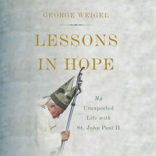 Audio Lessons in Hope: My Unexpected Life with St. John Paul II George Weigel