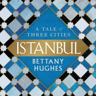 Hanganyagok Istanbul: A Tale of Three Cities Bettany Hughes