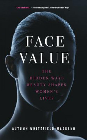 Hanganyagok Face Value: The Hidden Ways Beauty Shapes Women's Lives Autumn Whitefield-Madrano