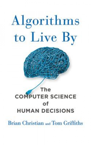 Аудио Algorithms to Live by: The Computer Science of Human Decisions Brian Christian