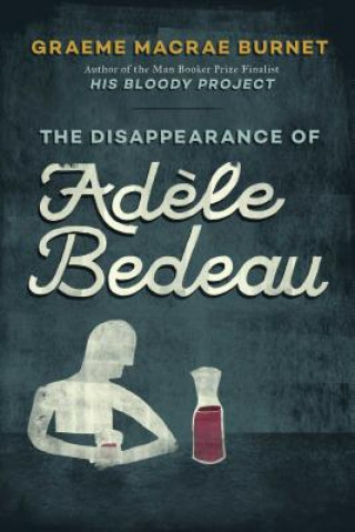 Kniha The Disappearance of Ad?le Bedeau: An Inspector Gorski Investigation Graeme Macrae Burnet