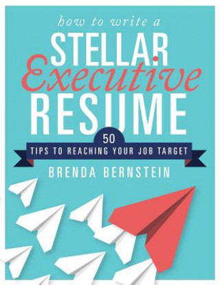 Knjiga How to Write a Stellar Executive Resume: 50 Tips to Reaching Your Job Target Brenda Bernstein