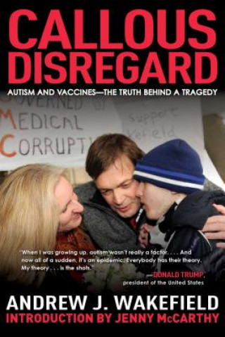 Könyv Callous Disregard: Autism and Vaccines--The Truth Behind a Tragedy Andrew J. Wakefield