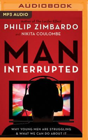 Digital Man, Interrupted: Why Young Men Are Struggling & What We Can Do about It Philip Zimbardo