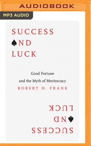 Digital Success and Luck: Good Fortune and the Myth of Meritocracy Robert H. Frank