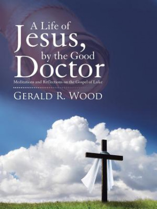 Kniha Life of Jesus, by the Good Doctor Gerald R. Wood