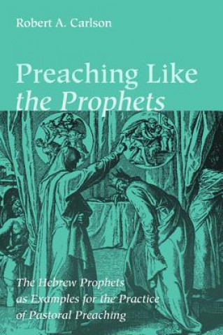 Kniha Preaching Like the Prophets Robert A. Carlson
