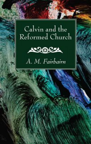 Kniha Calvin and the Reformed Church A. M. Fairbairn