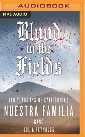Digital Blood in the Fields: Ten Years Inside California's Nuestra Familia Gang Julia Reynolds