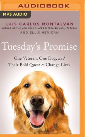 Digital Tuesday's Promise: One Veteran, One Dog, and Their Bold Quest to Change Lives Luis Carlos Montalvan