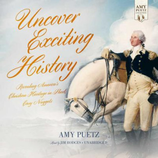Audio Uncover Exciting History: Revealing America's Christian Heritage in Short, Easy Nuggets Amy Puetz