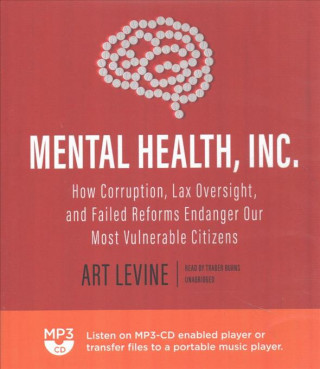 Digital Mental Health, Inc.: How Corruption, Lax Oversight, and Failed Reforms Endanger Our Most Vulnerable Citizens Art Levine