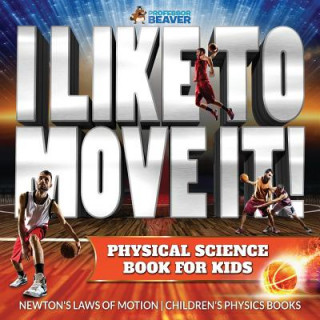 Książka I Like To Move It! Physical Science Book for Kids - Newton's Laws of Motion Children's Physics Book Beaver Professor