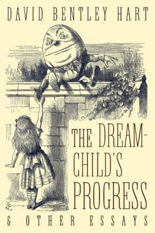 Carte Dream-Child's Progress and Other Essays David Bentley Hart