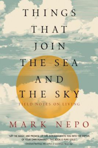 Carte Things That Join the Sea and the Sky: Field Notes on Living Mark Nepo