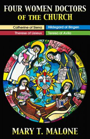 Kniha Four Women Doctors of the Church: Hildegard of Bingen, Catherine of Siena, Teresa of Avila, Therese of Lisieux Mary T. Malone