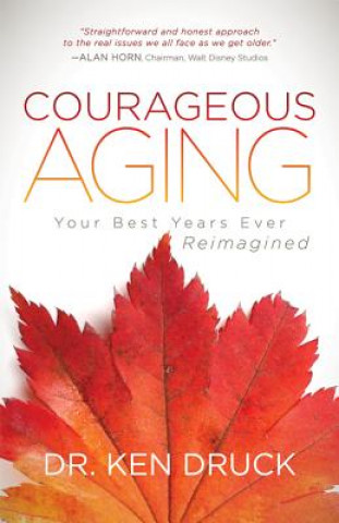 Könyv Courageous Aging Dr. Ken Druck