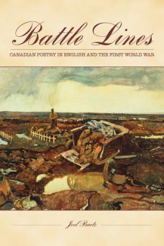 Knjiga Battle Lines: Canadian Poetry in English and the First World War Joel Baetz