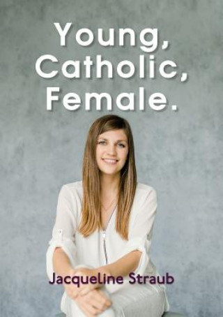 Könyv Young, Catholic, Female. Jacqueline Straub