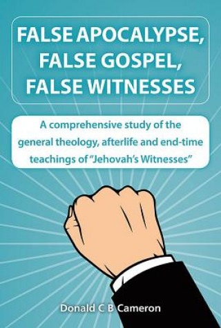 Livre False Apocalypse, False Gospel, False Witnesses: A Comprehensive Study of the Teachings of Jehovah's Witnesses Donald Cameron