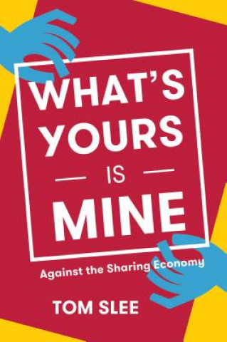 Könyv What's Yours Is Mine: Against the Sharing Economy Tom Slee