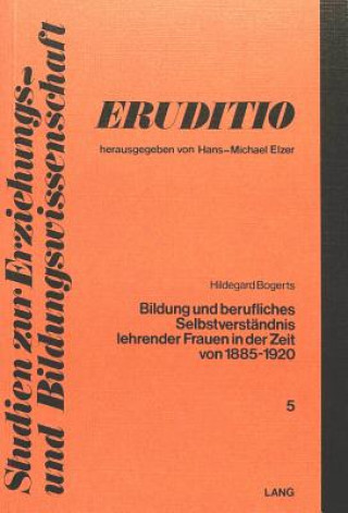 Könyv Bildung und berufliches Selbstverstaendnis lehrender Frauen in der Zeit von 1885 bis 1920 Hildegard Bogerts