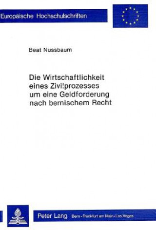 Carte Die Wirtschaftlichkeit eines Zivilprozesses um eine Geldforderung nach bernischem Recht Beat Nussbaum