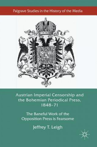 Книга Austrian Imperial Censorship and the Bohemian Periodical Press, 1848-71 Jeffrey T. Leigh