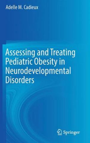 Könyv Assessing and Treating Pediatric Obesity in Neurodevelopmental Disorders Adelle M. Cadieux