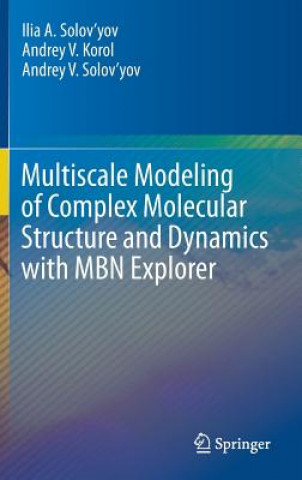 Kniha Multiscale Modeling of Complex Molecular Structure and Dynamics with MBN Explorer Ilia A. Solovyov