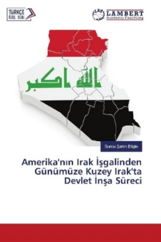 Knjiga Amerika'n n Irak sgalinden Günümüze Kuzey Irak'ta Devlet nsa Süreci Burcu Sahin Bilgin