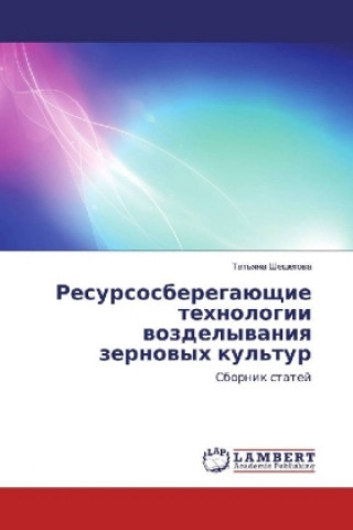 Kniha Resursosberegajushhie tehnologii vozdelyvaniya zernovyh kul'tur Tat'yana Sheshegova