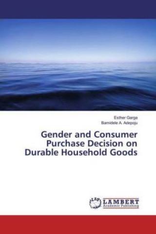 Könyv Gender and Consumer Purchase Decision on Durable Household Goods Esther Garga