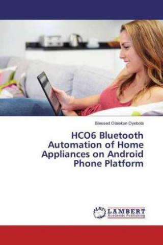 Kniha HCO6 Bluetooth Automation of Home Appliances on Android Phone Platform Blessed Olalekan Oyebola