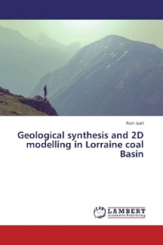 Carte Geological synthesis and 2D modelling in Lorraine coal Basin Alain Izart