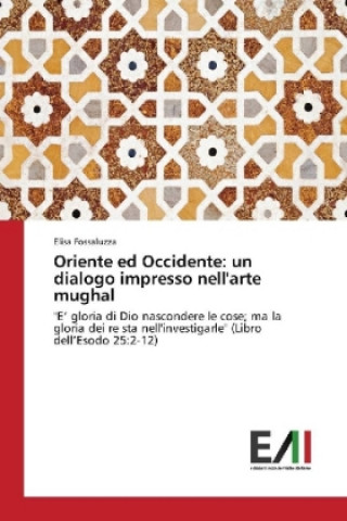 Kniha Oriente ed Occidente: un dialogo impresso nell'arte mughal Elisa Fossaluzza