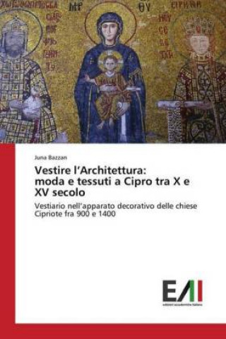 Livre Vestire l'Architettura: moda e tessuti a Cipro tra X e XV secolo Juna Bazzan