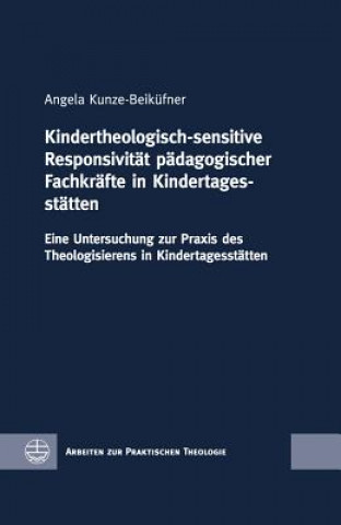 Kniha Kindertheologisch-sensitive Responsivität pädagogischer Fachkräfte in Kindertagesstätten Angela Kunze-Beiküfner