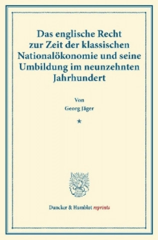 Carte Das englische Recht zur Zeit der klassischen Nationalökonomie und seine Umbildung im neunzehnten Jahrhundert. Georg Jäger
