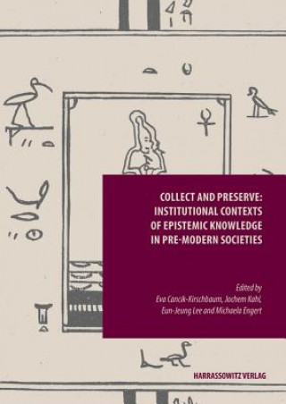 Kniha Collect and Preserve: Institutional Contexts of Epistemic Knowledge in Pre-modern Societies Eva Cancik-Kirschbaum