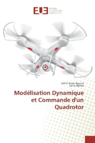 Knjiga Modélisation Dynamique et Commande d'un Quadrotor Seif-El-Islam Hasseni