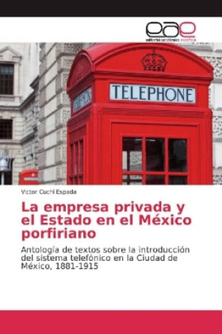 Book La empresa privada y el Estado en el México porfiriano Victor Cuchí Espada