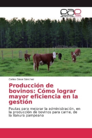 Kniha Producción de bovinos: Cómo lograr mayor eficiencia en la gestión Carlos Omar Sánchez