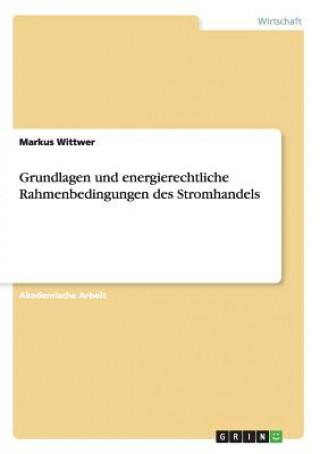 Könyv Grundlagen und energierechtliche Rahmenbedingungen des Stromhandels Markus Wittwer