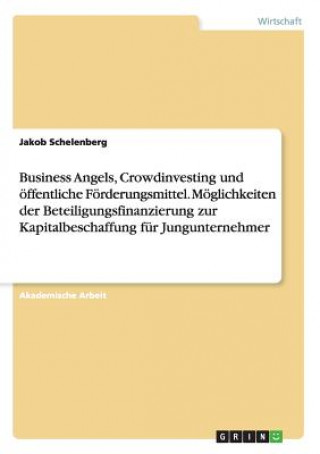 Carte Business Angels, Crowdinvesting und öffentliche Förderungsmittel. Möglichkeiten der Beteiligungsfinanzierung zur Kapitalbeschaffung für Jungunternehme Jakob Schelenberg