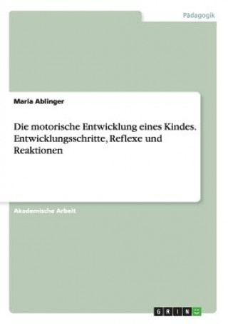 Könyv Die motorische Entwicklung eines Kindes. Entwicklungsschritte, Reflexe und Reaktionen Maria Ablinger
