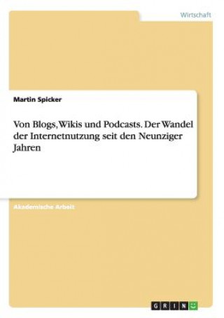 Knjiga Von Blogs, Wikis und Podcasts. Der Wandel der Internetnutzung seit den Neunziger Jahren Martin Spicker