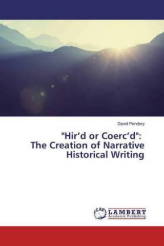 Książka "Hir'd or Coerc'd": The Creation of Narrative Historical Writing David Pendery