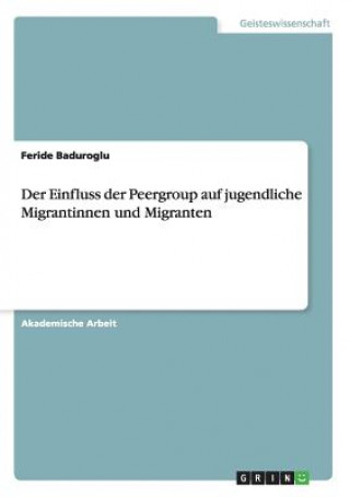 Book Der Einfluss der Peergroup auf jugendliche Migrantinnen und Migranten Feride Baduroglu