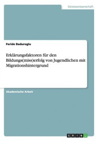 Книга Erklärungsfaktoren für den Bildungs(miss)erfolg von Jugendlichen mit Migrationshintergrund Feride Baduroglu